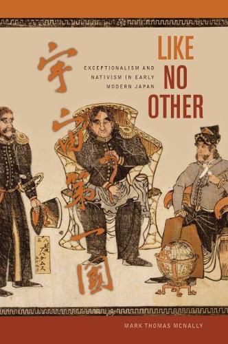 Cover image for Like No Other: Exceptionalism and Nativism in Early Modern Japan