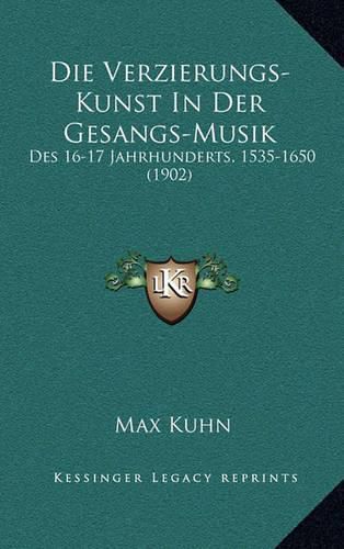 Cover image for Die Verzierungs-Kunst in Der Gesangs-Musik: Des 16-17 Jahrhunderts, 1535-1650 (1902)