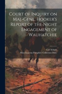 Cover image for Court of Inquiry on Maj.-genl. Hooker's Report of the Night Engagement of Wauhatchie