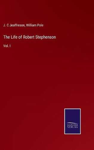 Cover image for The Life of Robert Stephenson: Vol. I