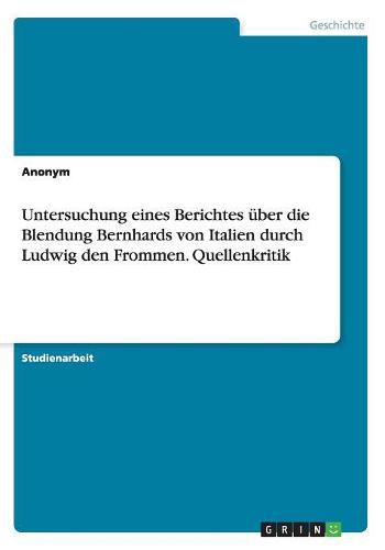 Cover image for Untersuchung eines Berichtes uber die Blendung Bernhards von Italien durch Ludwig den Frommen. Quellenkritik