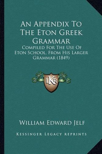 An Appendix to the Eton Greek Grammar: Compiled for the Use of Eton School, from His Larger Grammar (1849)