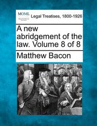 Cover image for A New Abridgement of the Law. Volume 8 of 8