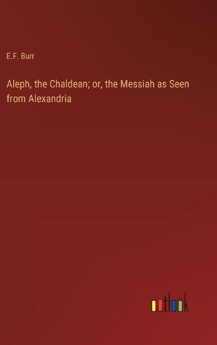 Cover image for Aleph, the Chaldean; or, the Messiah as Seen from Alexandria