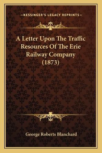 A Letter Upon the Traffic Resources of the Erie Railway Company (1873)