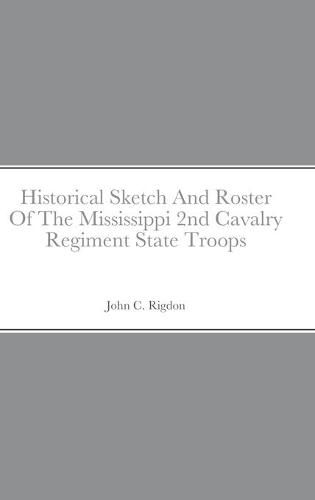 Historical Sketch And Roster Of The Mississippi 2nd Cavalry Regiment State Troops