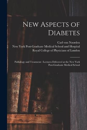 Cover image for New Aspects of Diabetes: Pathology and Treatment: Lectures Delivered at the New York Post-Graduate Medical School