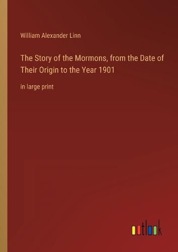 Cover image for The Story of the Mormons, from the Date of Their Origin to the Year 1901