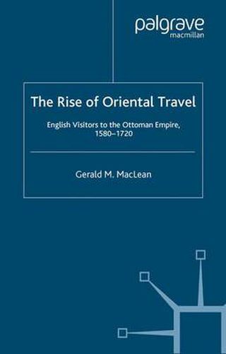 Cover image for The Rise of Oriental Travel: English Visitors to the Ottoman Empire, 1580 -  1720