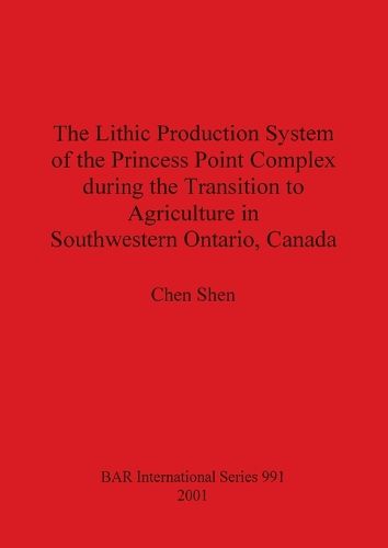 Cover image for The Lithic Production System of the Princess Point Complex during the Transition to Agriculture in Southwestern Ontario Canada