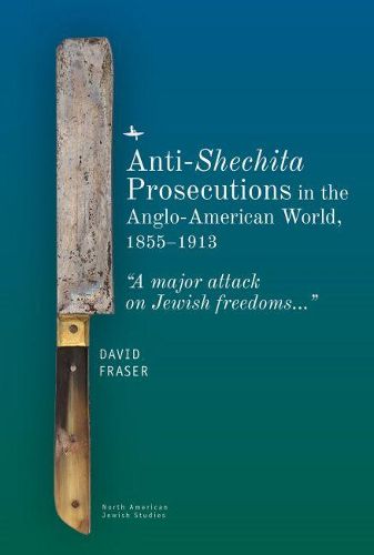 Anti-Shechita Prosecutions in the Anglo-American World, 1855-1913: A Major Attack on Jewish Freedoms