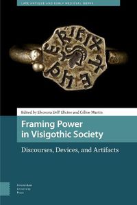 Cover image for Framing Power in Visigothic Society: Discourses, Devices, and Artifacts