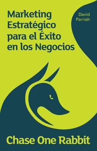 Cover image for Chase One Rabbit.: Marketing Estrategico para el Exito en los Negocios: 63 Consejos, Tecnicas e Historias para Emprendedores Creativos