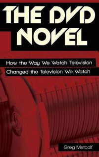 Cover image for The DVD Novel: How the Way We Watch Television Changed the Television We Watch