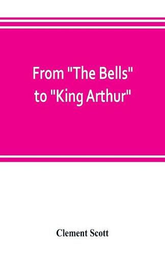 From The Bells to King Arthur. A critical record of the first-night productions at the Lyceum theater from 1871-1895