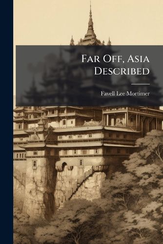 Cover image for Far Off, Asia Described: With Anecdotes and Illustrations