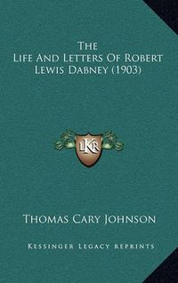 Cover image for The Life and Letters of Robert Lewis Dabney (1903)