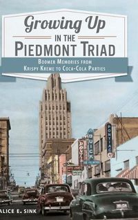 Cover image for Growing Up in the Piedmont Triad: Boomer Memories from Krispy Kreme to Coca-Cola Parties