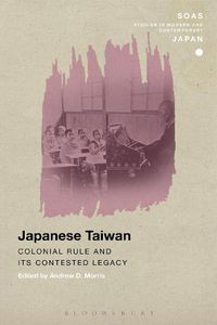 Cover image for Japanese Taiwan: Colonial Rule and its Contested Legacy
