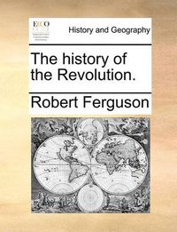 Cover image for The History of the Revolution.