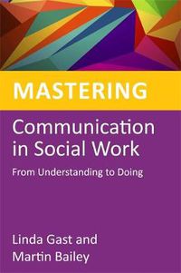 Cover image for Mastering Communication in Social Work: From Understanding to Doing