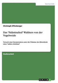 Cover image for Das Palastinalied Walthers von der Vogelweide: Versuch einer Interpretation unter der Pramisse des Ritterideals eines milites christiani