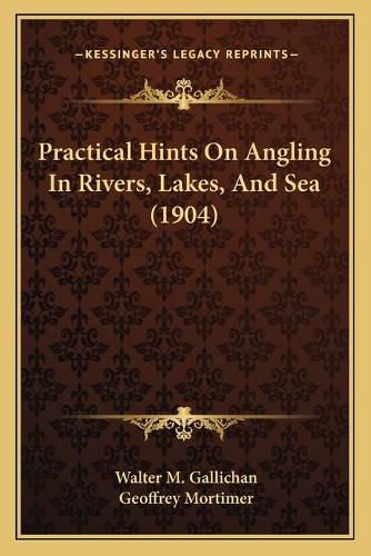 Practical Hints on Angling in Rivers, Lakes, and Sea (1904)