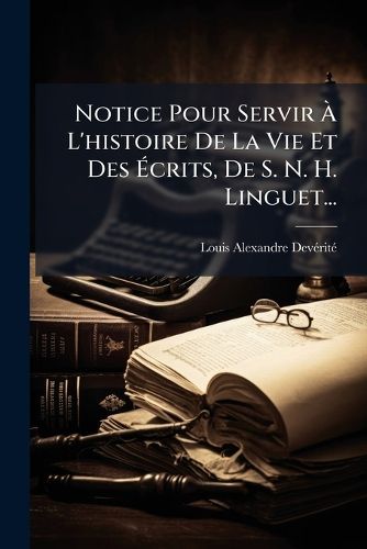 Cover image for Notice Pour Servir L'Histoire de La Vie Et Des Crits, de S. N. H. Linguet...