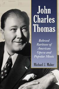 Cover image for John Charles Thomas: Beloved Baritone of American Opera and Popular Music