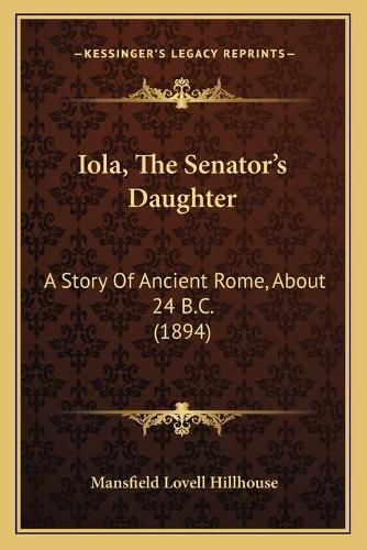 Cover image for Iola, the Senator's Daughter: A Story of Ancient Rome, about 24 B.C. (1894)