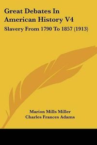 Cover image for Great Debates in American History V4: Slavery from 1790 to 1857 (1913)