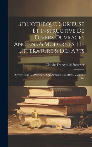 Cover image for Bibliotheque Curieuse Et Instructive De Divers Ouvrages Anciens & Modernes, De Litterature & Des Arts
