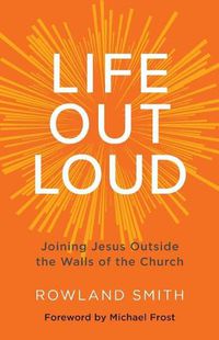 Cover image for Life Out Loud: Joining Jesus Outside the Walls of the Church