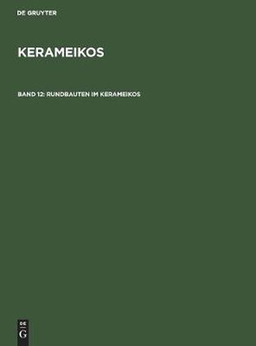 Cover image for Rundbauten Im Kerameikos: Ein Archaischer Rundbau. Der Rundbau Am Eridanos. Das Stabgrab Am 3. Horos