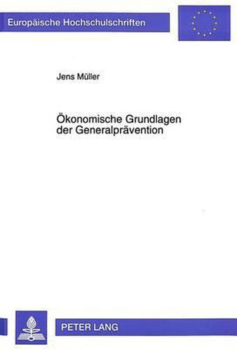 Oekonomische Grundlagen Der Generalpraevention: Eine Auseinandersetzung Mit Kriminaloekonomischen Modellen