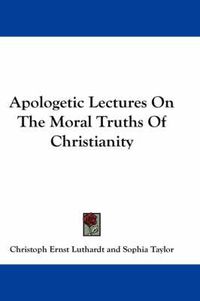 Cover image for Apologetic Lectures on the Moral Truths of Christianity