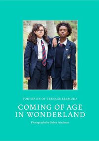 Cover image for Coming of Age in Wonderland: Portraits of Teenage Bermuda