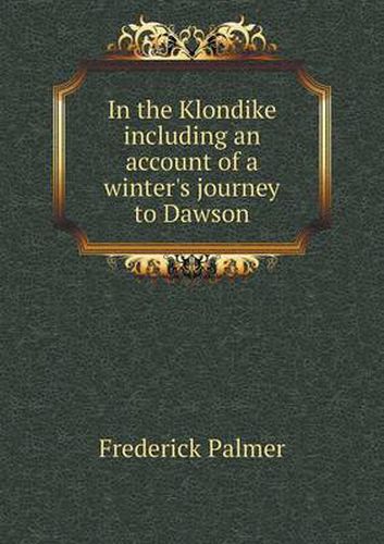 Cover image for In the Klondike including an account of a winter's journey to Dawson