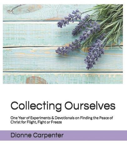 Cover image for Collecting Ourselves: One Year of Experiments & Devotionals on Finding the Peace of Christ for Flight, Fight or Freeze