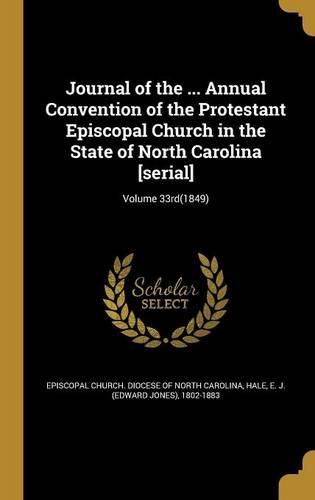 Cover image for Journal of the ... Annual Convention of the Protestant Episcopal Church in the State of North Carolina [serial]; Volume 33rd(1849)