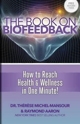 The Book on Biofeedback: How To Reach Health & Wellness In One Minute!