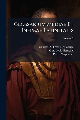 Cover image for Glossarium Mediae Et Infimae Latinitatis, Volume 7
