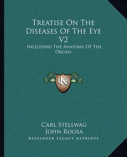 Cover image for Treatise on the Diseases of the Eye V2: Including the Anatomy of the Organ