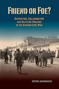 Cover image for Friend or Foe?: Occupation, Collaboration & Selective Violence in the Spanish Civil War