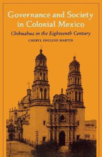 Cover image for Governance and Society in Colonial Mexico: Chihuahua in the Eighteenth Century