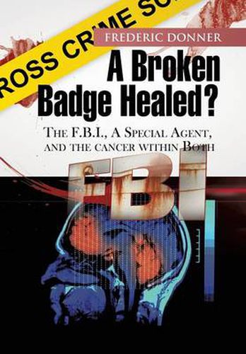 Cover image for A Broken Badge Healed?: The FBI, a Special Agent, and the Cancer within Both