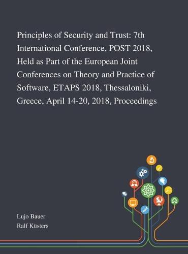 Cover image for Principles of Security and Trust: 7th International Conference, POST 2018, Held as Part of the European Joint Conferences on Theory and Practice of Software, ETAPS 2018, Thessaloniki, Greece, April 14-20, 2018, Proceedings