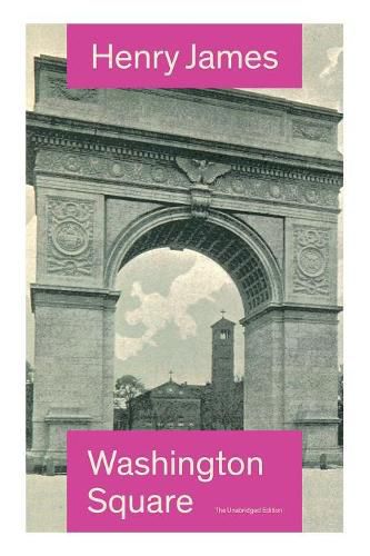 Cover image for Washington Square (The Unabridged Edition): Satirical Novel from the famous author of the realism movement, known for Portrait of a Lady, The Ambassadors, The Princess Casamassima, The Bostonians, The American...