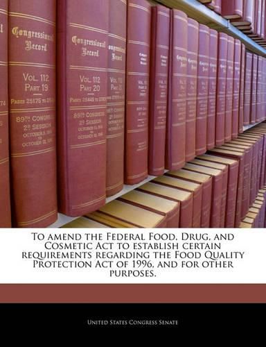 To Amend the Federal Food, Drug, and Cosmetic ACT to Establish Certain Requirements Regarding the Food Quality Protection Act of 1996, and for Other Purposes.