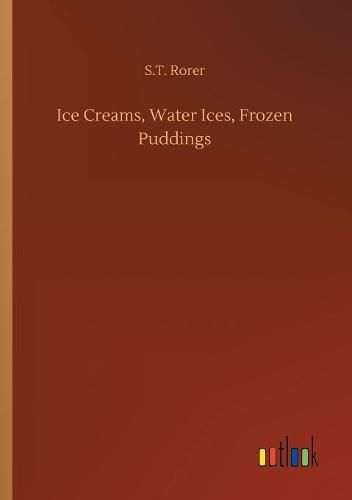 Cover image for Ice Creams, Water Ices, Frozen Puddings